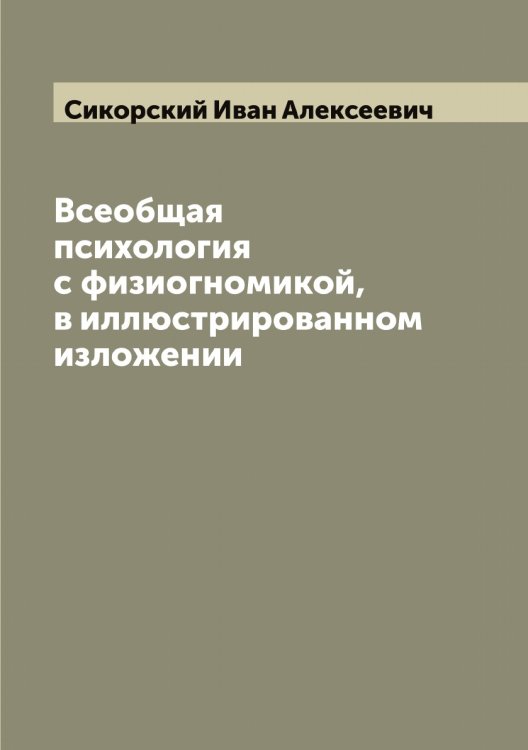 Обложка книги «Всеобщая психология с физиогномикой, в иллюстрированном изложении» — Сикорский Иван Алексеевич, ISBN 9785519734738