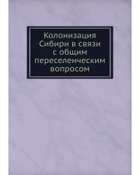 Колонизация Сибири в связи с общим переселенческим вопросом