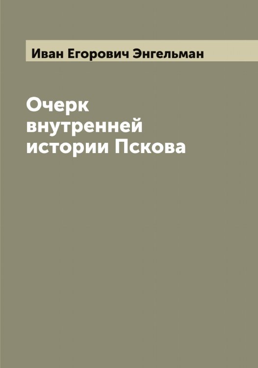 Обложка книги «Очерк внутренней истории Пскова» — Иван Егорович Энгельман, ISBN 9785521392179
