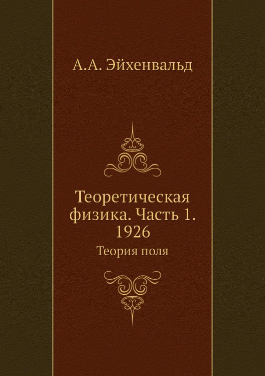 Обложка книги «Теоретическая физика. Часть 1. 1926» — А.А. Эйхенвальд, ISBN 9785458264778