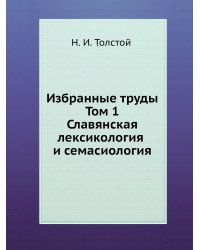 Избранные труды. Том 1. Славянская лексикология и семасиология
