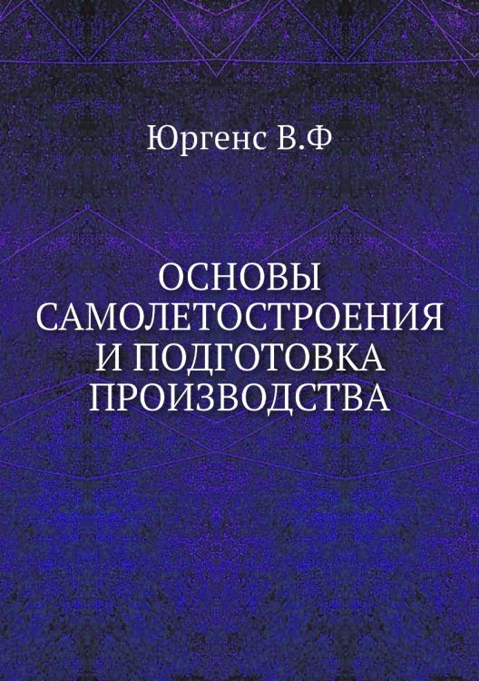 Обложка книги «Основы самолетостроения и подготовка производства» — В. Юргенс, ISBN 9785458375481