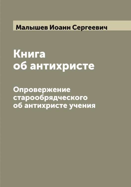 Обложка книги «Книга об антихристе. Опровержение старообрядческого об антихристе учения» — Малышев Иоанн Сергеевич, ISBN 9785519951005