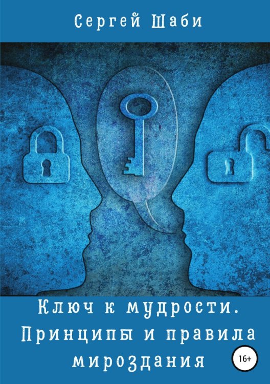 Обложка книги «Ключ к мудрости. Принципы и правила мироздания» — Сергей Шаби, ISBN 9785532930681