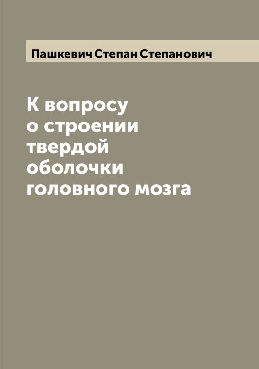 Обложка книги «К вопросу о строении твердой оболочки головного мозга» — Пашкевич Степан Степанович, ISBN 9785521274109