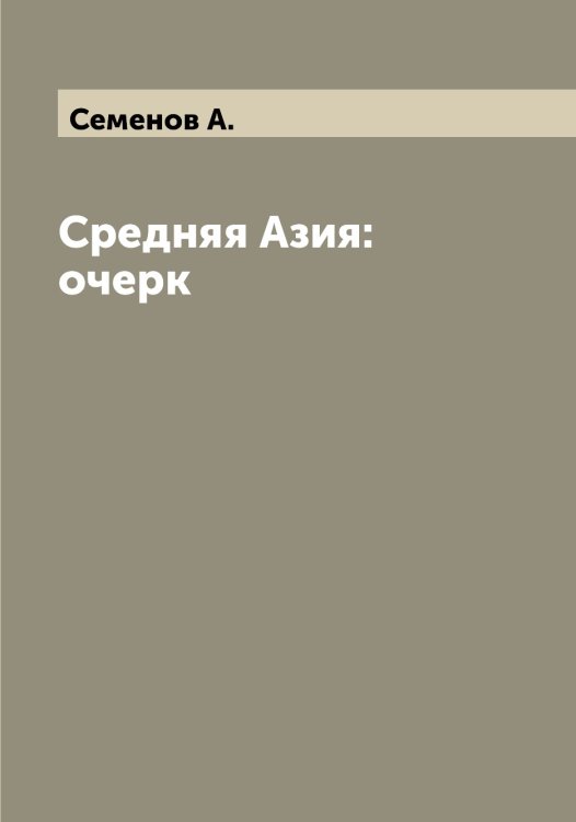 Обложка книги «Средняя Азия: очерк» — Семенов А., ISBN 9785519852609