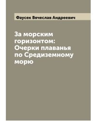 За морским горизонтом: Очерки плаванья по Средиземному морю