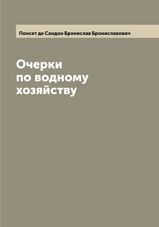 Обложка книги «Очерки по водному хозяйству» — Понсет де Сандон Бронислав Брониславович, ISBN 9785519789998