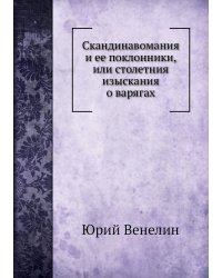 Скандинавомания и ее поклонники, или столетния изыскания о варягах