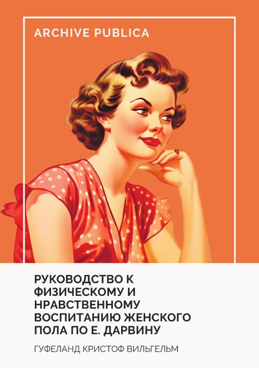 Обложка книги «Руководство к физическому и нравственному воспитанию женскаго пола по Е. Дарвину» — Гуфеланд Кристоф Вильгельм, ISBN 9785521882397