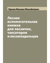 Лесная вспомогательная книжка для лесничих, таксаторов и лесовладельцев