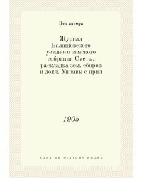Журнал Балашовского уездного земского собрания Сметы, раскладка зем. сборов и докл. Управы с прил