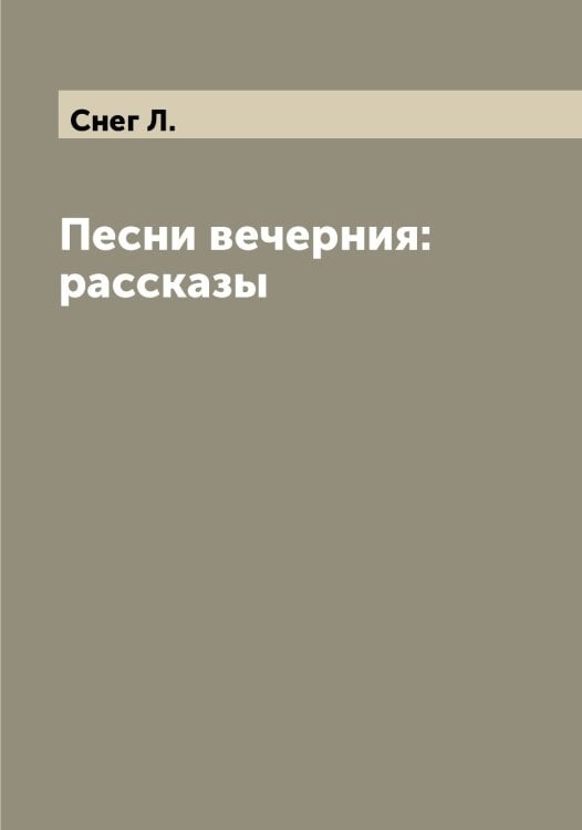 Обложка книги «Песни вечерния: рассказы» — Снег Л., ISBN 9785519743488