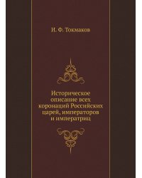 Историческое описание всех коронаций Российских царей, императоров и императриц