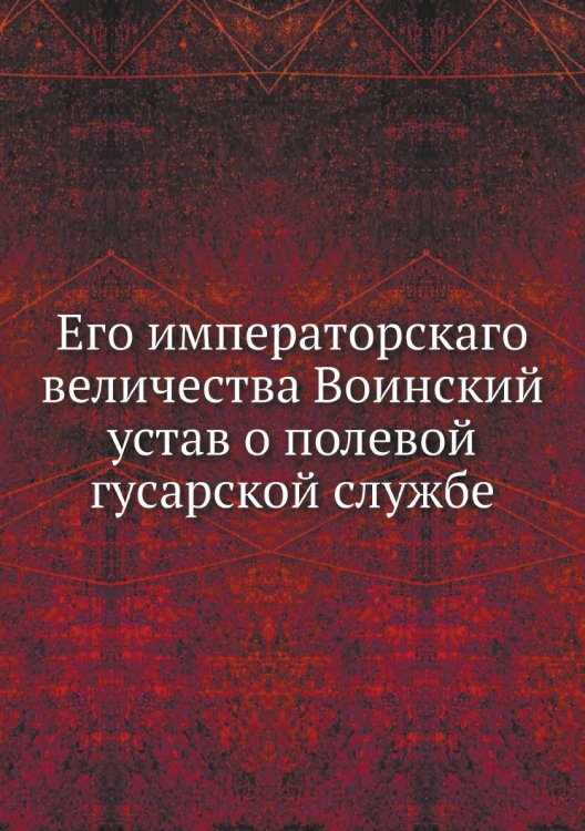 Его императорскаго величества Воинский устав о полевой гусарской службе