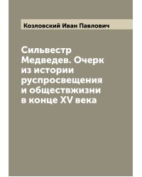 Сильвестр Медведев. Очерк из истории руспросвещения и обществжизни в конце XV века