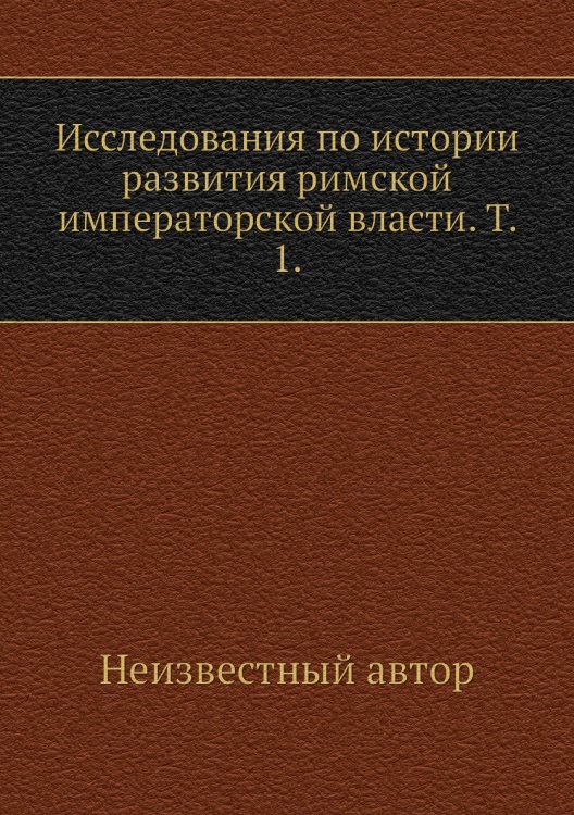Исследования по истории развития римской императорской власти. Т. 1. Исследования по истории развития римской императорской власти. Т. 1.