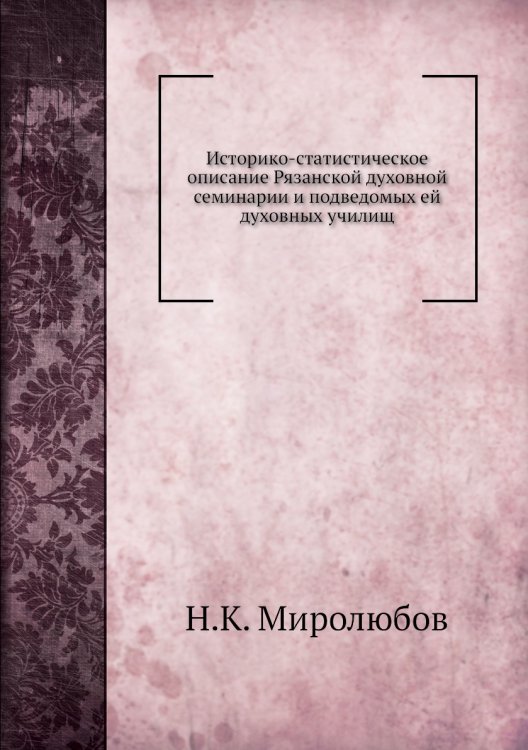 Историко-статистическое описание Рязанской духовной семинарии и подведомых ей духовных училищ