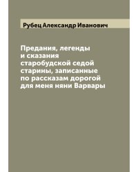Предания, легенды и сказания старобудской седой старины, записанные по рассказам дорогой для меня няни Варвары