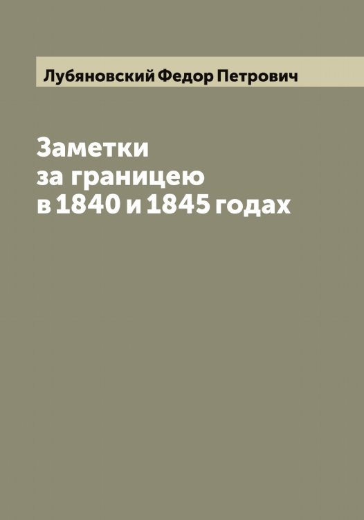 Обложка книги «Заметки за границею в 1840 и 1845 годах» — Лубяновский Федор Петрович, ISBN 9785519939737