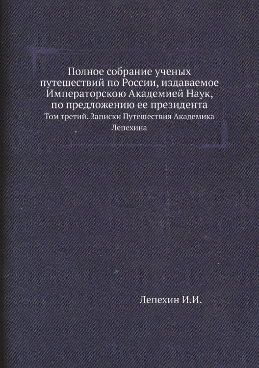 Полное собрание ученых путешествий по России, издаваемое Императорскою Академией Наук, по предложению ее президента