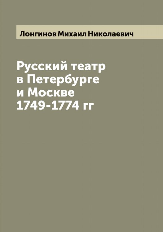 Обложка книги «Русский театр в Петербурге и Москве 1749-1774 гг» — Лонгинов Михаил Николаевич, ISBN 9785519938723