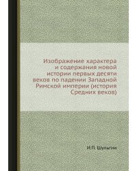 Изображение характера и содержания новой истории первых десяти веков по падении Западной Римской империи (история Средних веков)