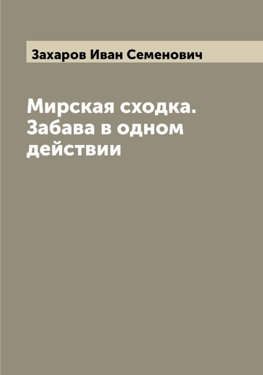 Обложка книги «Мирская сходка. Забава в одном действии» — Захаров Иван Семенович, ISBN 9785519858854