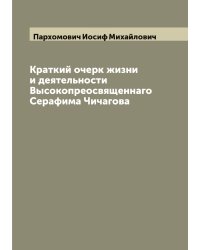 Краткий очерк жизни и деятельности Высокопреосвященнаго Серафима Чичагова