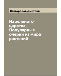 Из зеленого царства. Популярные очерки из мира растений