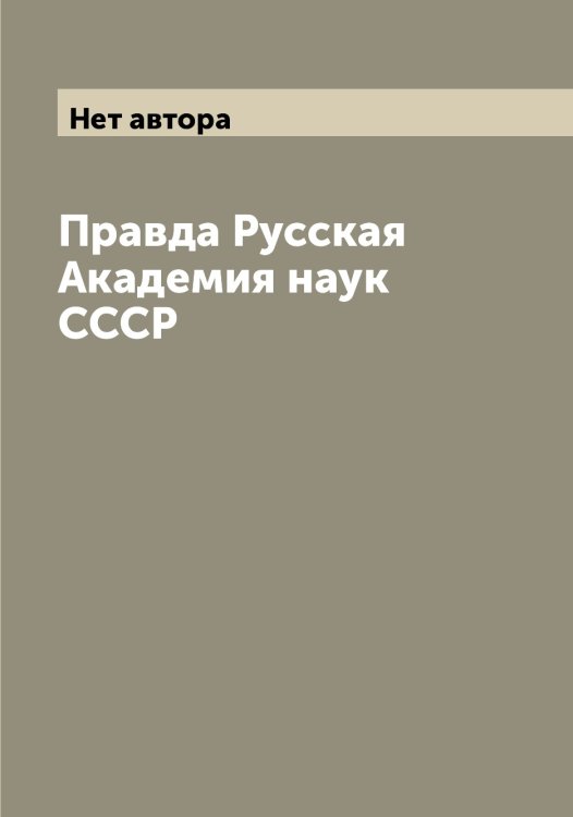 Правда Русская Академия наук СССР Обложка книги «Правда Русская Академия наук СССР» — Нет автора, ISBN 9785519838771