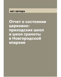 Отчет о состоянии церковно-приходских школ и школ грамоты в Новгородской епархии