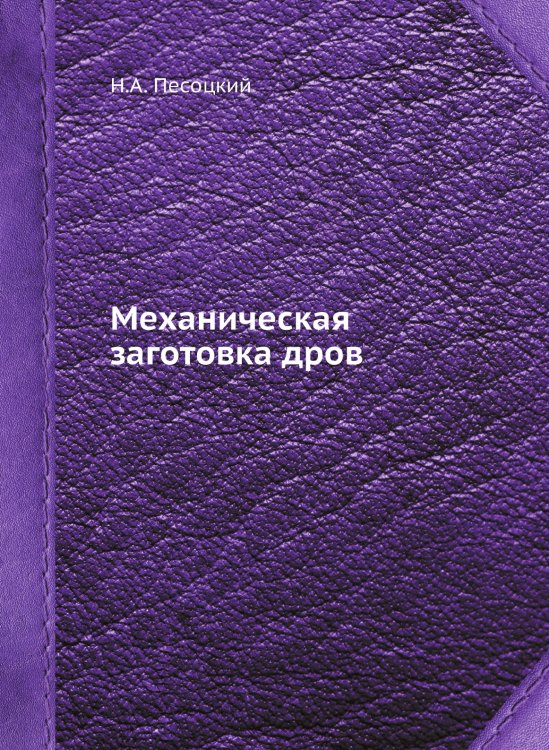 Обложка книги «Механическая заготовка дров» — Н.А. Песоцкий, ISBN 9785517816696