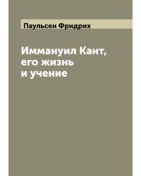 Иммануил Кант, его жизнь и учение