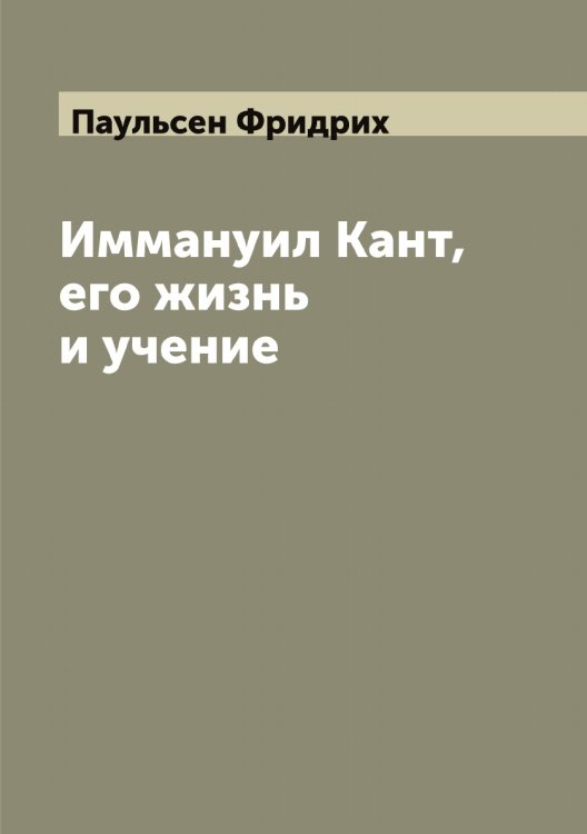 Обложка книги «Иммануил Кант, его жизнь и учение» — Паульсен Фридрих, ISBN 9785521273690