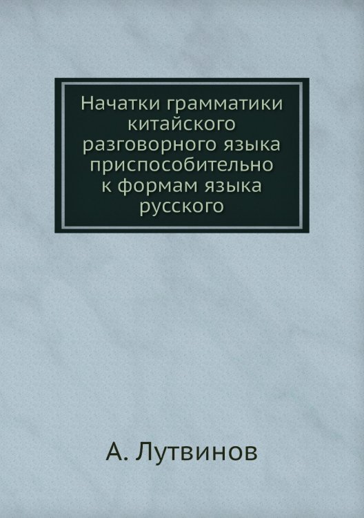 Начатки грамматики китайского разговорного языка приспособительно к формам языка русского