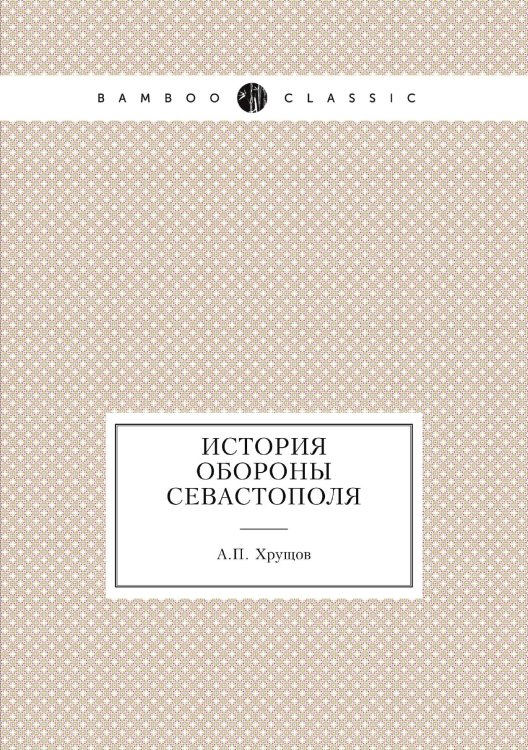Обложка книги «История обороны Севастополя» — А.П. Хрущов, ISBN 9785458138611
