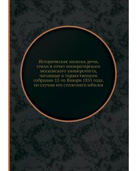 Историческая записка, речи, стихи и отчет императорского московского университета, читанные в торжественном собрании 12-го Января 1855 года, по случаю его столетнего юбилея