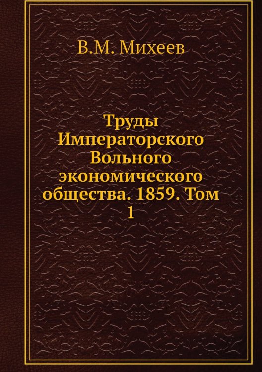 Труды Императорского Вольного экономического общества. 1859. Том 1 Труды Императорского Вольного экономического общества. 1859. Том 1