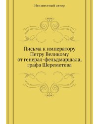 Письма к императору Петру Великому от генерал-фельдмаршала, графа Шереметева