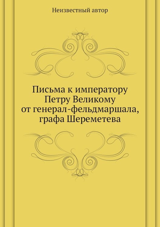Письма к императору Петру Великому от генерал-фельдмаршала, графа Шереметева