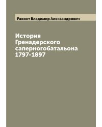 История Гренадерского саперногобатальона 1797-1897