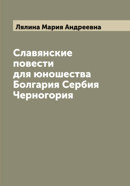 Обложка книги «Славянские повести для юношества Болгария Сербия Черногория» — Лялина Мария Андреевна, ISBN 9785519945240