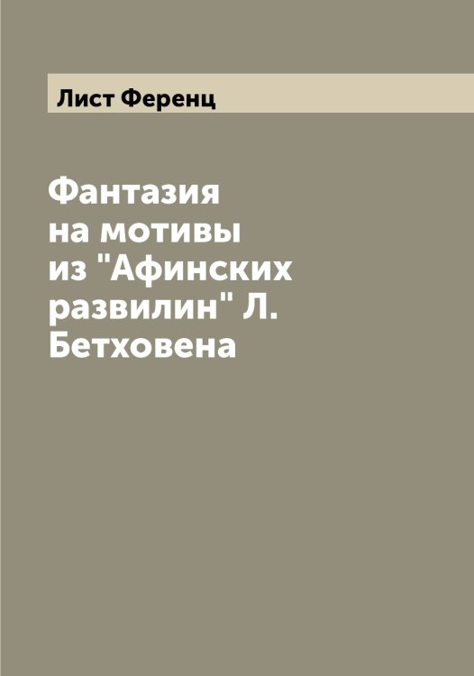 Обложка книги «Фантазия на мотивы из "Афинских развилин" Л.Бетховена» — Лист Ференц, ISBN 9785519935760