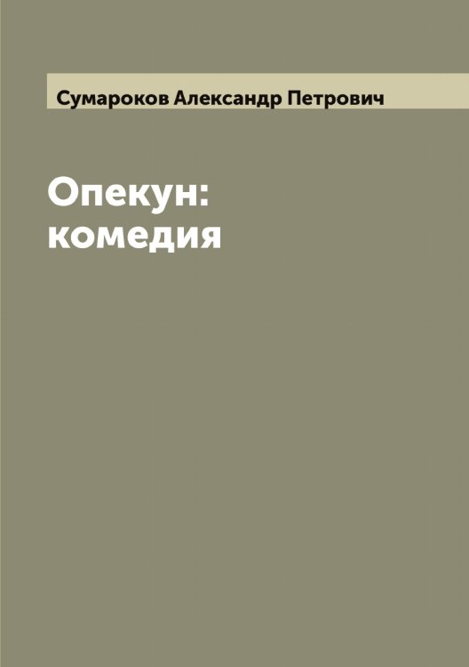 Обложка книги «Опекун: комедия» — Сумароков Александр Петрович, ISBN 9785519758550