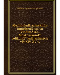 MezhdukniÍ¡azheskiiÍ¡a otnoshenÄ«Í¡a vo VladimÄ«ro-MoskovskomÊº velikomÊº kniÍ¡azhestvie vÌ§ XIV-XV v.