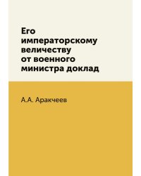 Его императорскому величеству от военного министра доклад