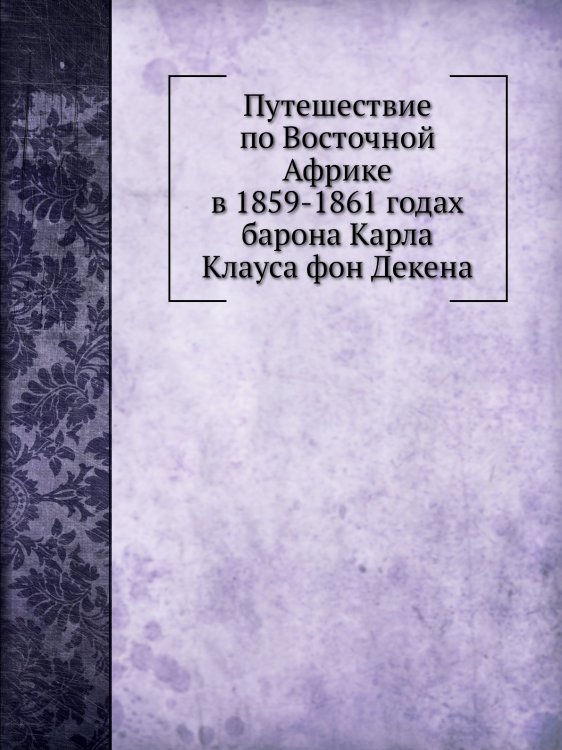 Путешествие по Восточной Африке в 1859-1861 годах барона Карла Клауса фон Декена