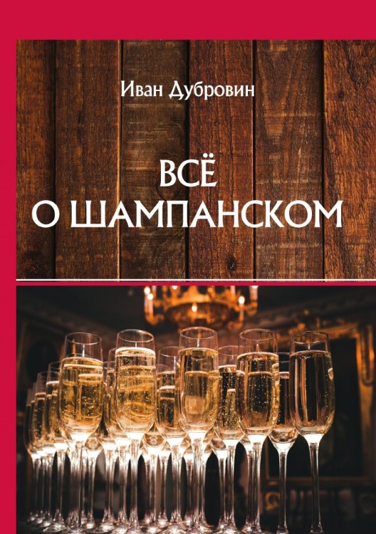 Всё о шампанском Обложка книги «Всё о шампанском» — И. Дубровин, ISBN 9785521752898