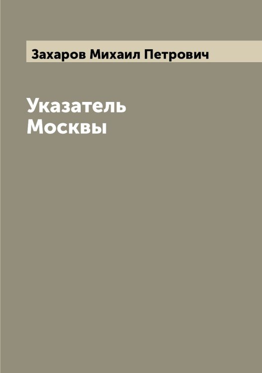 Обложка книги «Указатель Москвы» — Захаров Михаил Петрович, ISBN 9785519858946